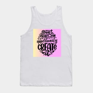 Don't wait for the opportunity create it Tank Top